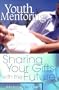 Youth Mentoring: Sharing Your Gifts with the Future