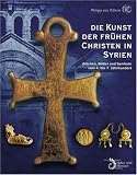 Produkt-Bild: Die Kunst der fr&uuml;hen Christen in Syrien: Zeichen, Bilder und Symbole vom 4. bis 7. Jahrhundert
