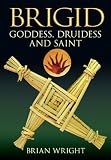 Brigid : goddess, druidess and saint
