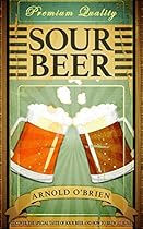 Sour Beer: Discover The Special Taste of Sour Beer and How To Brew At Home