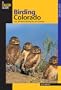 Birding Colorado: Over 180 Premier Birding Sites at 93 Locations (Birding Series)