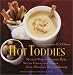 Hot Toddies: Mulled Wine, Buttered Rum, Spiced Cider, and Other Soul-Warming Winter Drinks