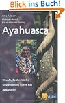 Ayahuasca: Rituale, Zaubertr�nke und...