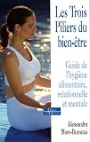 Les Trois Piliers du bien-�tre : Guide de l'hygi�ne alimentaire, relationnelle et mentale