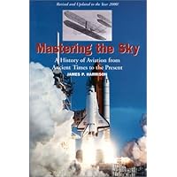 Mastering the Sky: A History of Aviation from Ancient Times to the Present