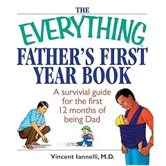 The Everything Father's First Year Book: A Survival Guide For The First 12 Months Of Being A Dad (Everything: Parenting and Family)