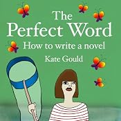 The Perfect Word: How to Write a Novel | [Kate Gould]