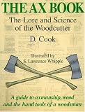 The Ax Book: The Lore and Science of the Woodcutter