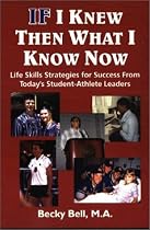 If I Knew Then What I Know Now: Life Skills Strategies for Success from Today's Student-Athlete Leaders
