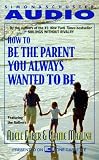 How To Be The Parent You Always Wanted To Be