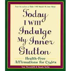 Today I Will Indulge My Inner Glutton: Health-Free Affirmations for Cynics