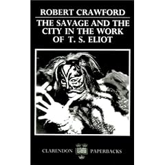 The Savage and the City in the Work of T.S. Eliot (Oxford English Monographs)