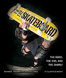 The Skateboard: The Good, the Rad, and the Gnarly: An Illustrated History