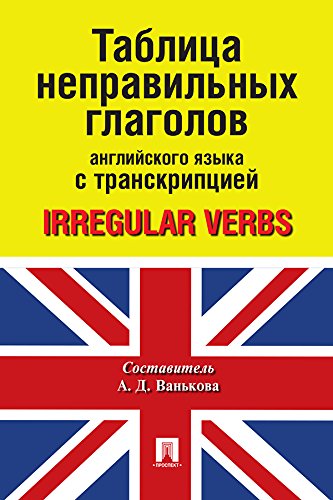 Таблица неправильных глаголов английского языка с транскрипцией (Russian Edition)