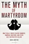 The Myth of Martyrdom: What Really Dr...