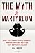 Image of The Myth of Martyrdom: What Really Drives Suicide Bombers, Rampage Shooters, and Other Self-Destructive Killers