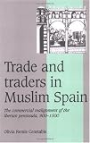 Trade and Traders in Muslim Spain: The Commercial Realignment of the Iberian Peninsula, 900-1500 (Cambridge Studies in Medieval Life and Thought: Fourth Series)