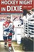 Hockey Night in Dixie: Playing Canada's Game in the American South