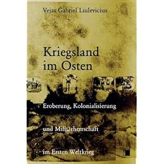 Kriegsland im Osten. Eroberung, Kolonialisierung und Milit�rherrschaft im Ersten Weltkrieg