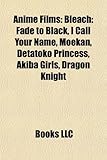 Anime Films: Bleach: Fade to Black, I Call Your Name, Moekan, Detatoko Princess, Akiba Girls, Dragon Knight