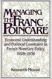 Review Cambridge University Press  / Managing the Franc Poincaré: Economic Understanding and Political Constraint in French Monetary Policy, 1928-1936 (Studies in Macroeconomic History)