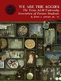 We Are the Aggies: The Texas A&M University Association of Former Students (Centennial Series of the Association of Former Students, Texas A&M University)