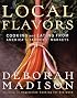 Local Flavors: Cooking and Eating from America's Farmers' Markets