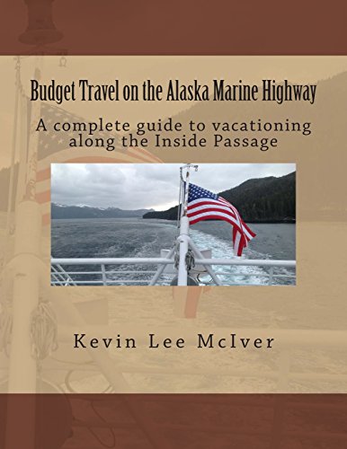 Budget Travel on the Alaska Marine Highway: A complete guide to vacationing along the Inside Passage