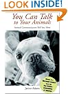 You Can Talk to Your Animals: Animal Communicators Tell You How