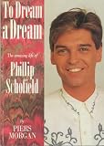 To Dream a Dream: Amazing Life of Phillip Schofield