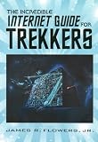 The Incredible Internet Guide for Trekkers : The Complete Guide to Everything Star Trek Online (Incredible Internet Guide Series)