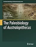 The paleobiology of Australopithecus : contributions from the Fourth Stony Brook Human Evolution Symposium and Workshop, Diversity in Australopithecus : Tracking the First Bipeds, September 25-28, 200