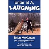 Enter at A, Laughing: A Tongue-In-Jowl Examination of the Sport of Dressage As Seen Through the Satirical Eyes of a Dressage Husband