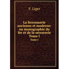 La ferronnerie ancienne et moderne: ou monographie du fer et de la serrurerie