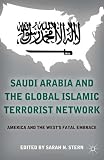 Saudi Arabia and the Global Islamic Terrorist Network: America and the Wests Fatal Embrace