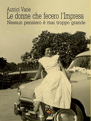 Le donne che fecero l'Impresa: Nessun pensiero è mai troppo grande (Agrodolce) (Italian Edition)