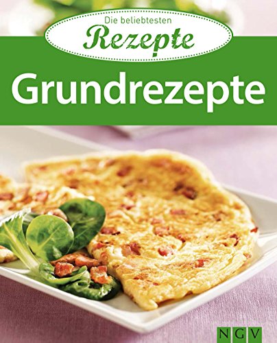 Grundrezepte: Die beliebtesten Rezepte (German Edition)