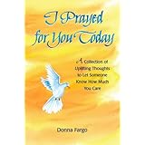 i prayed for you today a collection of uplifting thoughts to let someone know how much you care