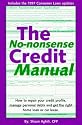 The No-Nonsense Credit Manual: How to Repair Your Credit Profile, Manage Personal Debts and Get the Right Home Loan or Car Lease