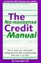 The No-Nonsense Credit Manual: How to Repair Your Credit Profile, Manage Personal Debts and Get the Right Home Loan or Car Lease.