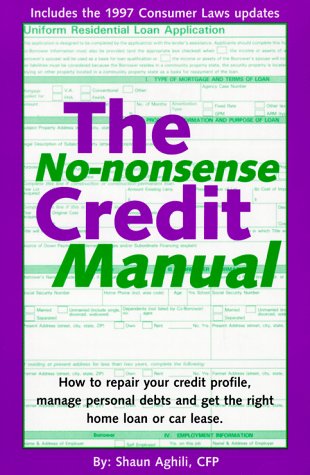 The No-Nonsense Credit Manual: How to Repair Your Credit Profile - Manage Personal Debts and Get the Right Home Loan or Car Lease.
