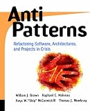 Anti-patterns: Refactoring Software, Architecture and Projects in Crisis