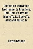 Chane de Tlvision Ivoirienne: La Premire, Tam-Tam TV, Tv2, Rti Music TV, Rti Sport TV, Africahit Music TV-