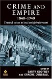Crime And Empire 1840-1940: Criminal Justice In Local And Global Context
