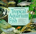 A Practical Guide to Tropical Aquarium Fish: A Fully Illustrated Introduction to All Aspects of Keeping Tropical Freshwater and Marine Fishes in the Aquarium