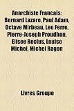 Produkt-Bild: Anarchiste Franais: Bernard Lazare, Paul Adam, Octave Mirbeau, Leo Ferre, Pierre-Joseph Proudhon, Elisee Reclus, Louise Michel, Michel Rag