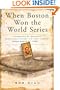 When Boston Won the World Series: A Chronicle of Boston's Remarkable Victory in the First Modern World Series of 1903
