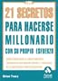 Los 21 secretos para hacerse millonario: C�mo conseguir la independencia financiera