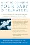What to Do When Your Baby Is Premature: A Parent's Handbook for Coping with High-Risk Pregnancy and Caring for the Preterm Infant