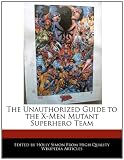 The Unauthorized Guide to the X-Men Mutant Superhero Team
